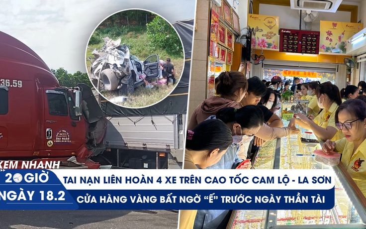 Xem nhanh 20h ngày 18.2: Khoảnh khắc tai nạn liên hoàn trên cao tốc | Vàng ế trước ngày Thần tài