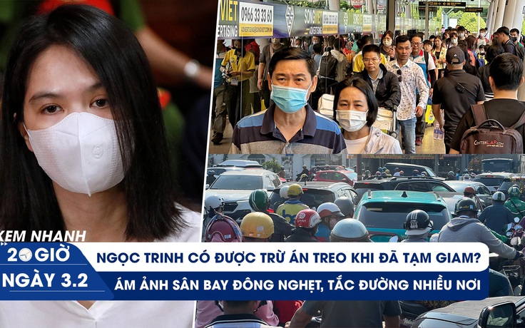 Xem nhanh 20h ngày 3.2: Ngọc Trinh có được trừ án treo khi đã tạm giam? | Ám ảnh ùn tắc ngày sát tết