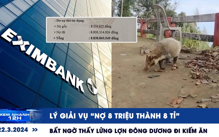 Xem nhanh 12h: Lý giải vụ ‘nợ 8 triệu thành 8 tỉ’ | Bất ngờ thấy lửng lợn Đông Dương đi kiếm ăn