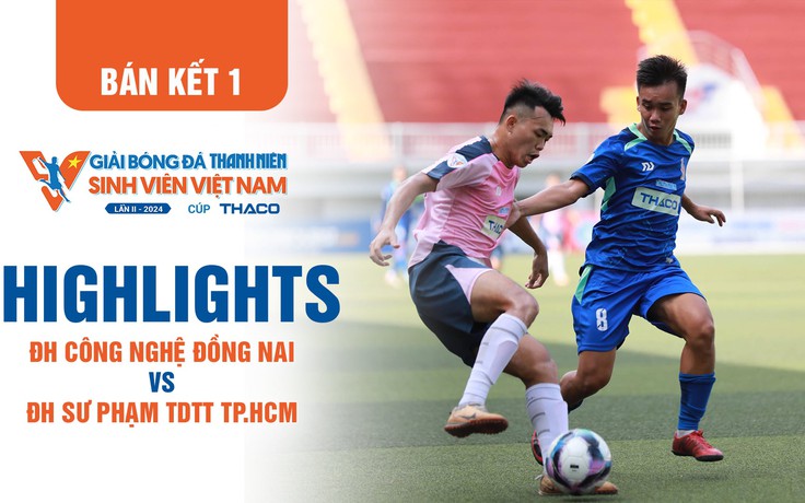 Highlight ĐH Công nghệ Đồng Nai 0-1 ĐH Sư phạm TDTT TP.HCM: Suất chung kết đầu tiên | TNSV THACO Cup 2024