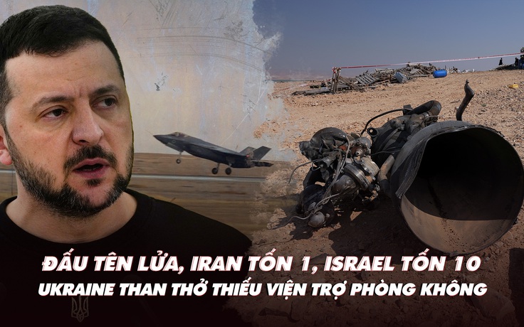 Điểm xung đột: Israel tốn gấp 10 để đấu tên lửa Iran; Ukraine than thiếu viện trợ phòng không