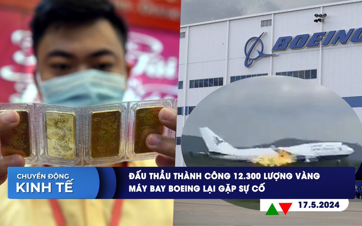 CHUYỂN ĐỘNG KINH TẾ ngày 17.5: Đấu thầu thành công 12.300 lượng vàng | Máy bay Boeing lại gặp sự cố