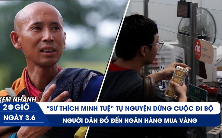 Xem nhanh 20h ngày 3.6: Vì sao 'sư Thích Minh Tuệ' dừng cuộc đi bộ | Đổ đến ngân hàng chờ mua vàng