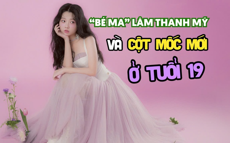 'Bé Ma' Lâm Thanh Mỹ và cột mốc mới ở tuổi 19