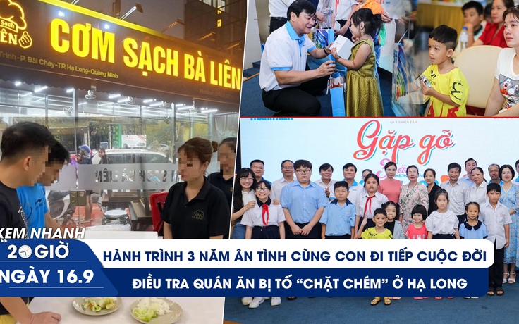 Xem nhanh 20h: Xúc động 3 năm ‘Cùng con đi tiếp cuộc đời’ | Điều tra quán ăn bị tố ‘chặt chém’ sau bão