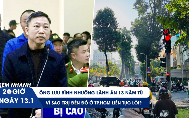 Xem nhanh 20h ngày 13.1: Ông Lưu Bình Nhưỡng lãnh án 13 năm tù | Vì sao trụ đèn đỏ ở TP.HCM liên tục lỗi?