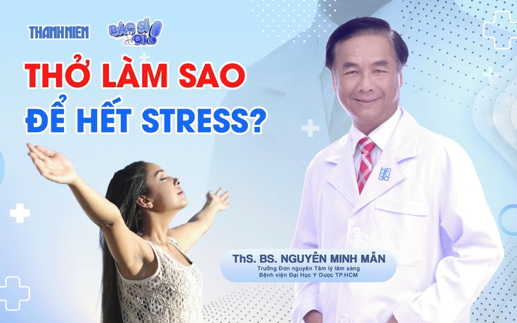 Bác sĩ ơi: Thở làm sao để hết stress?