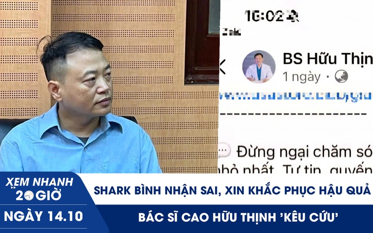 Xem nhanh 20h ngày 14.10: Shark Bình nhận sai, xin khắc phục hậu quả | Bác sĩ Cao Hữu Thịnh 'kêu cứu'