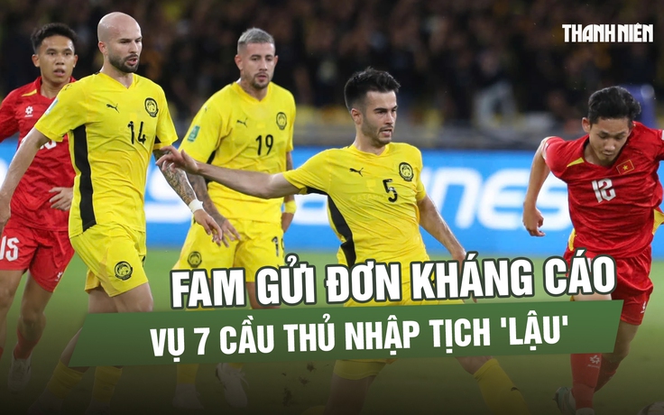 FAM chính thức kháng cáo lên FIFA về 7 cầu thủ nhập tịch: Liệu có cơ sở?