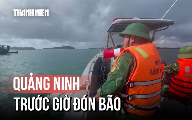 Quảng Ninh trước giờ đón bão: Chủ động ứng phó, kêu gọi tàu thuyền vào nơi an toàn