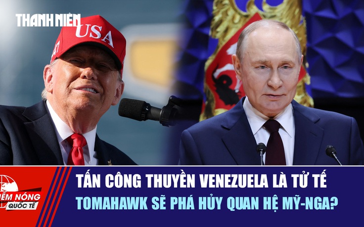 Tiêu điểm quốc tế 7.10: Tấn công thuyền Venezuela là tử tế | Tomahawk sẽ phá hủy quan hệ Mỹ - Nga?