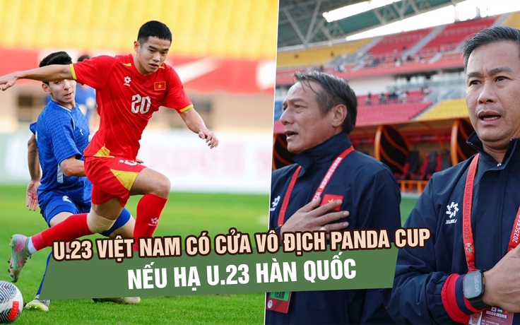 U.23 Việt Nam có cửa vô địch Panda Cup nếu hạ U.23 Hàn Quốc