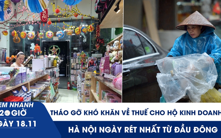 Xem nhanh 20h ngày 18.11: Tháo gỡ khó khăn về thuế cho hộ kinh doanh | Hà Nội ngày rét nhất từ đầu đông