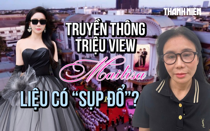 Sếp Mailisa bị bắt, chiến lược truyền thông triệu view liệu có 'sụp đổ'?