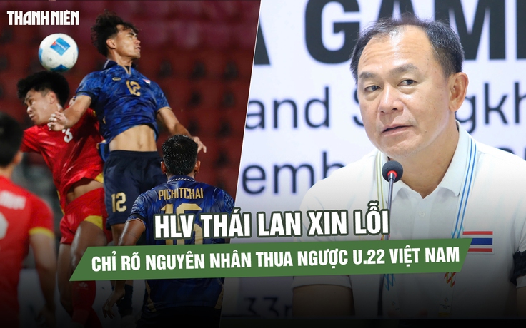 HLV Thái Lan xin lỗi, chỉ rõ nguyên nhân thua ngược U.22 Việt Nam
