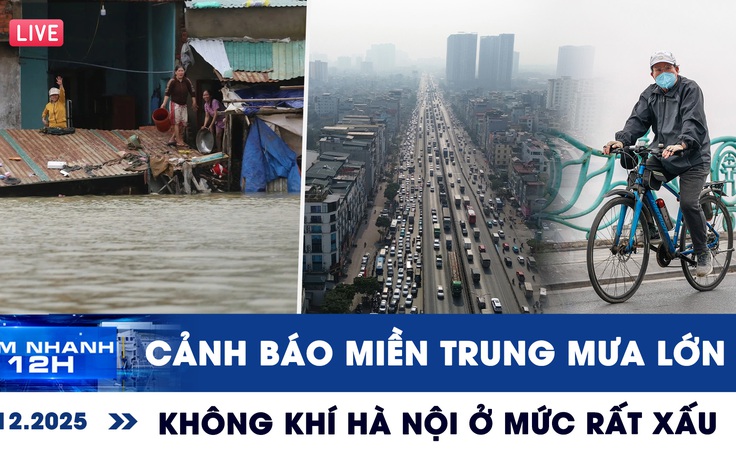 Xem nhanh 12h ngày 2.12: Cảnh báo miền Trung mưa lớn 250 mm | Không khí Hà Nội ở mức rất xấu