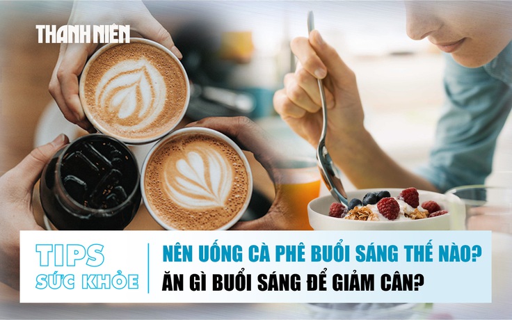 Bản tin sức khỏe ngày 9.12: Nên uống cà phê buổi sáng thế nào? | Ăn gì buổi sáng để giảm cân?