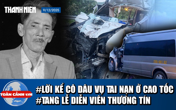 Toàn cảnh 17h: Thảm kịch chuyến xe sau đám cưới | Thông tin tang lễ diễn viên Thương Tín