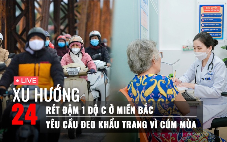 Xu Hướng 24: Rét đậm ở miền Bắc | Yêu cầu đeo khẩu trang vì cúm mùa