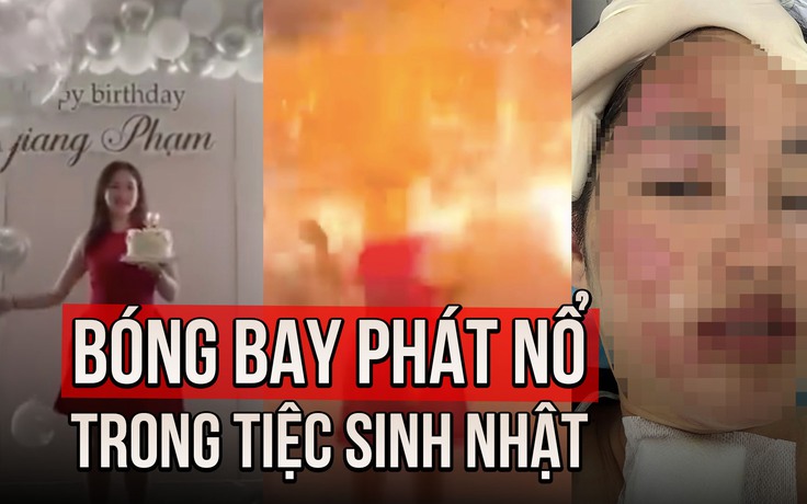 Sinh nhật kinh hoàng của cô gái Hà Nội: Bóng bay phát nổ, mặt bỏng nặng