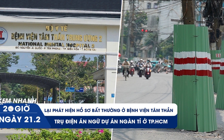 Xem nhanh 20h ngày 21.2: Lại phát hiện hồ sơ bất thường ở bệnh viện tâm thần | Trụ điện án ngữ dự án ngàn tỉ