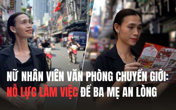 Nữ nhân viên văn phòng chuyển giới: Nỗ lực làm việc để ba mẹ an lòng