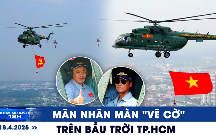 Xem nhanh 12h: Mãn nhãn trực thăng quân sự 'vẽ cờ' trên bầu trời TP.HCM