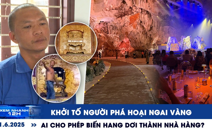 Xem nhanh 12h: Khởi tố người phá hoại ngai vàng | Ai cho phép biến hang Dơi thành nhà hàng?