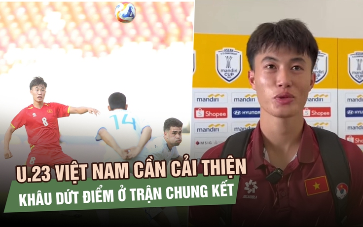Tiền vệ U.23 Việt Nam thừa nhận đội đang thiếu 'cây săn bàn' thực thụ 