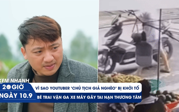 Xem nhanh 20h ngày 10.9: Vì sao YouTuber 'chủ tịch giả nghèo' bị khởi tố | Bé trai vặn ga xe máy gây tai nạn thương tâm