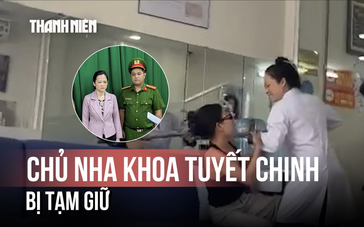 Tạm giữ hình sự chủ phòng khám nha khoa Tuyết Chinh đánh khách