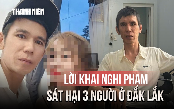 Nghi phạm khai lý do gây thảm án 3 người tử vong ở Đắk Lắk