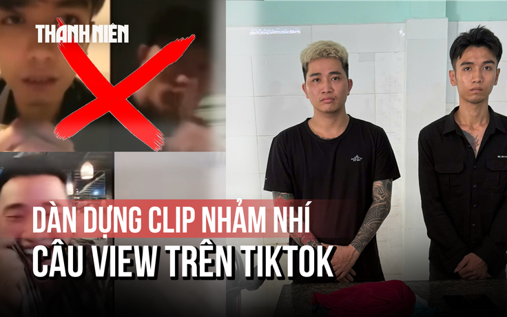 Dàn dựng clip nhảm nhí câu view, 2 TikToker 'báo đời' bị bắt giữ
