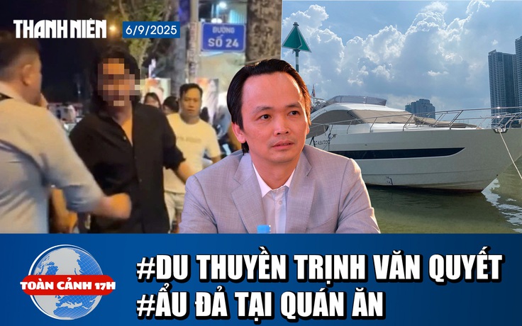 Toàn cảnh 17h: Giá bán du thuyền ông Trịnh Văn Quyết | Xôn xao clip ẩu đả liên quan nghệ sĩ, YouTuber