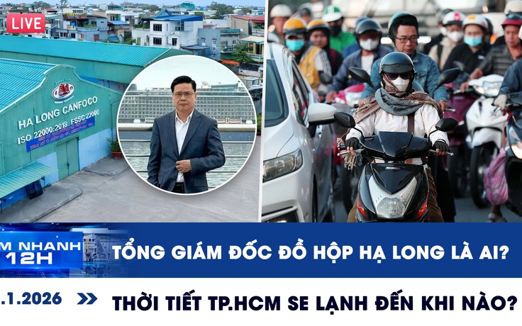Xem nhanh 12h: Tổng giám đốc Đồ hộp Hạ Long là ai | Thời tiết TP.HCM se lạnh đến khi nào?