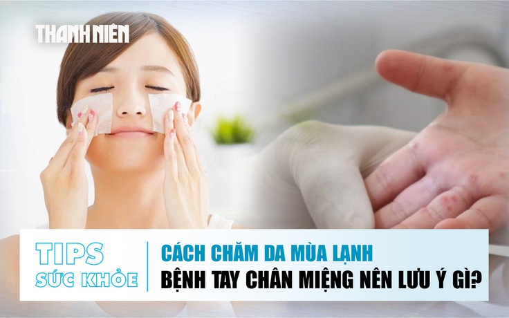 Bản tin sức khỏe ngày 13.1: Cách chăm da mùa lạnh | Bệnh tay chân miệng ở trẻ nên lưu ý gì?