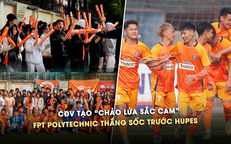 CĐV tạo 'chảo lửa sắc cam', FPT Polytechnic thắng sốc trước HUPES