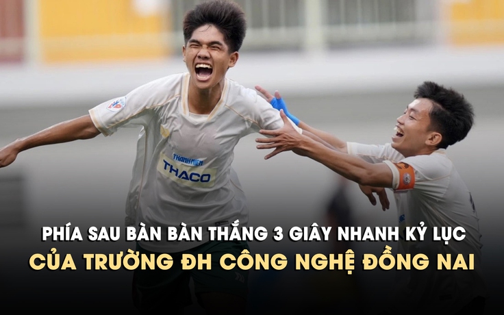 Phía sau bàn thắng 3 giây nhanh kỷ lục của Trường ĐH Công nghệ Đồng Nai