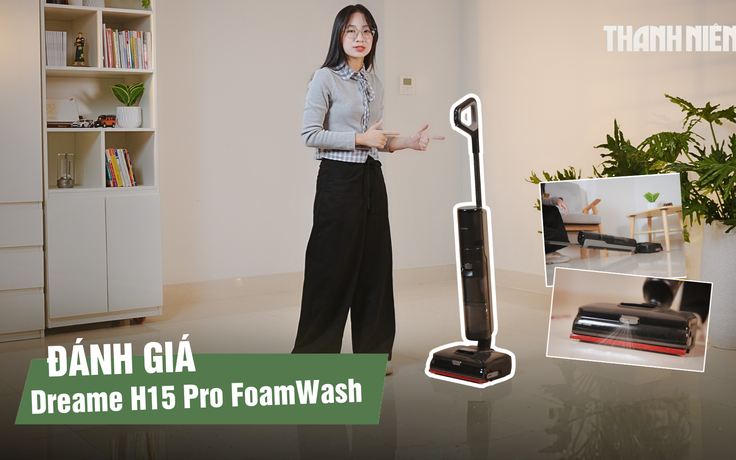 Trải nghiệm Dreame H15 Pro FoamWash với công nghệ phun bọt chuyên dụng