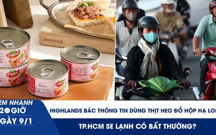 Xem nhanh 20h ngày 9.1: Highlands bác thông tin dùng thịt heo Đồ hộp Hạ Long | TP.HCM se lạnh nhưng không bất thường