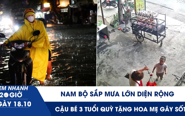 Xem nhanh 20h ngày 18.10: Nam bộ sắp mưa lớn diện rộng | Cậu bé 3 tuổi quỳ tặng hoa mẹ gây sốt