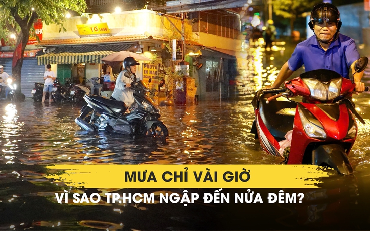Mưa chỉ vài giờ, vì sao TP.HCM ngập đến nửa đêm?
