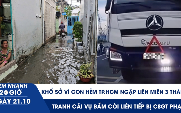 Xem nhanh 20h ngày 21.10: Khổ sở vì con hẻm TP.HCM ngập liên miên 3 tháng | Tranh cãi vụ bấm còi bị CSGT phạt