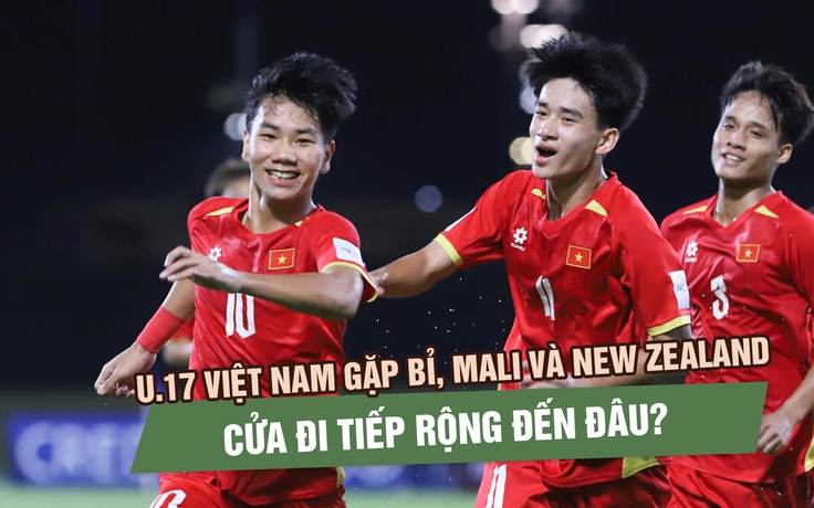 U.17 Việt Nam gặp Bỉ, Mali và New Zealand: Cửa đi tiếp rộng đến đâu?
