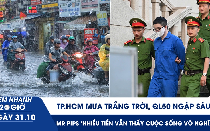 Xem nhanh 20h ngày 31.10: TP.HCM mưa trắng trời, QL50 ngập sâu | Mr Pips 'nhiều tiền vẫn thấy cuộc sống vô nghĩa' Xem nhanh 20h ngày 31.10: TP.HCM mưa trắng trời, QL50 ngập sâu | Mr Pips 'nhiều tiền vẫn thấy cuộc sống vô nghĩa'