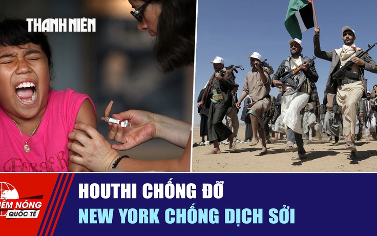 Tiêu điểm quốc tế ngày 7.10: Houthi chống đỡ | New York chống dịch sởi