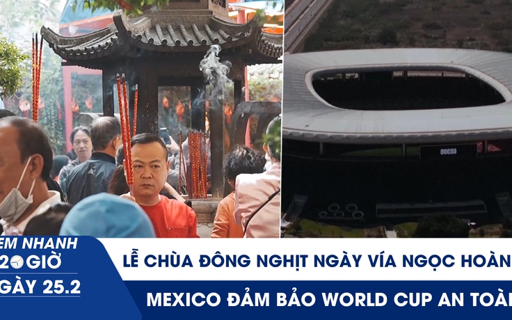 Xem nhanh 20h ngày 25.2: Người dân đi lễ chùa đông nghịt ngày vía Ngọc Hoàng | Mexico đảm bảo World Cup an toàn