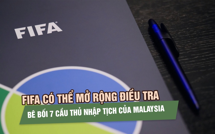 FIFA có thể mở rộng điều tra bê bối 7 cầu thủ nhập tịch của Malaysia