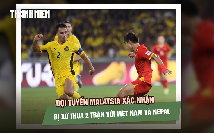 Đội tuyển Malaysia xác nhận bị xử thua 2 trận với Việt Nam và Nepal, chính thức hết cơ hội dự Asian Cup