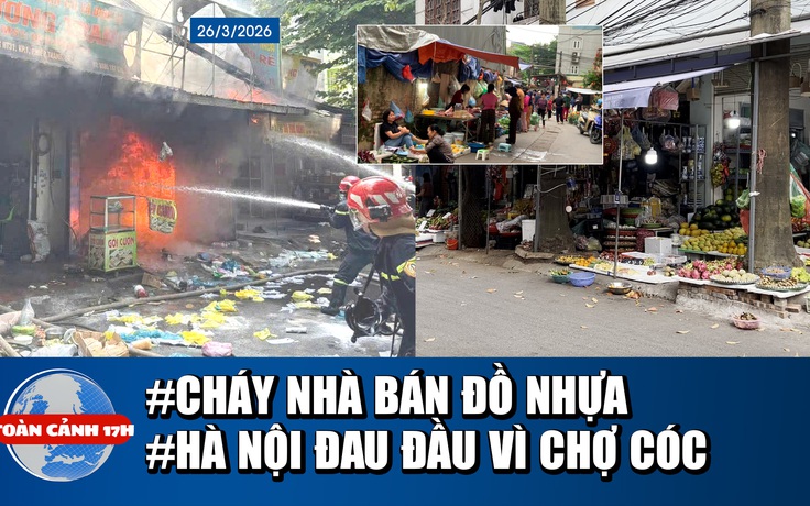 Toàn cảnh 17h: Cháy nhà ở TP.HCM, người dân hoảng loạn | Hà Nội 'đau đầu' vì chợ cóc